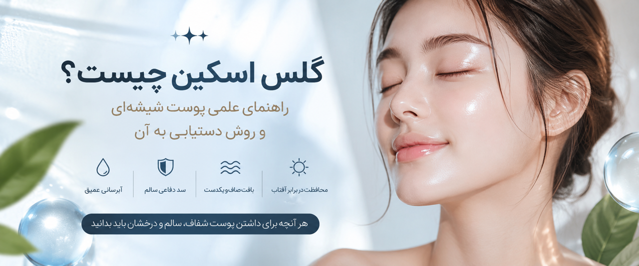✨گلس اسکین چیست و آیا واقعاً می‌توان به پوست شیشه‌ای دست پیدا کرد؟